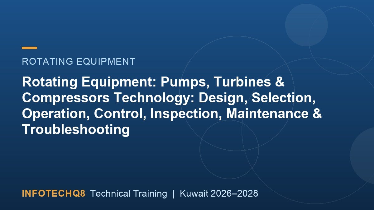 Rotating Equipment: Pumps, Turbines & Compressors Technology: Design, Selection, Operation, Control, Inspection, Maintenance & Troubleshooting